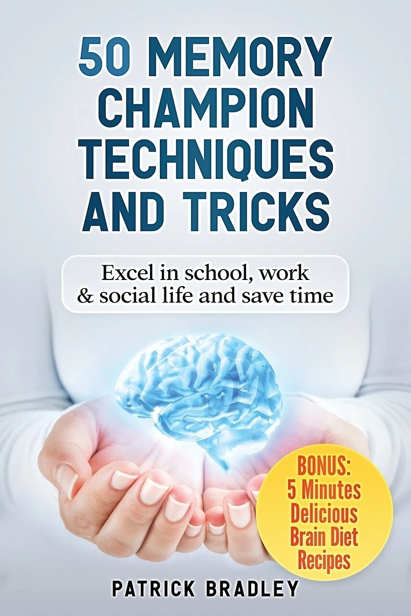 50 Memory Champion Techniques and Tricks: Excel in School, Work & Social Life and Save Time