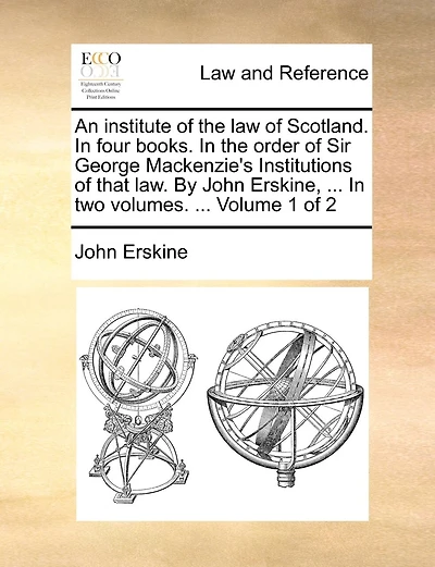 An institute of the law Scotland: four books: order Sir George Mackenzie's Institutions that law. Volume 1 2