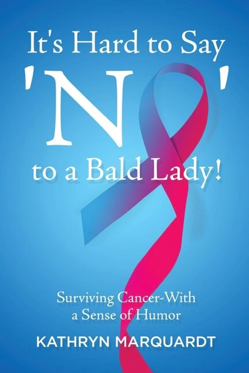 It's Hard To Say 'no' To A Bald Lady!: Surviving Cancer-with A Sense Of Humor