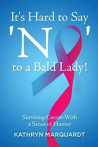 It's Hard To Say 'no' To A Bald Lady!: Surviving Cancer-with A Sense Of Humor