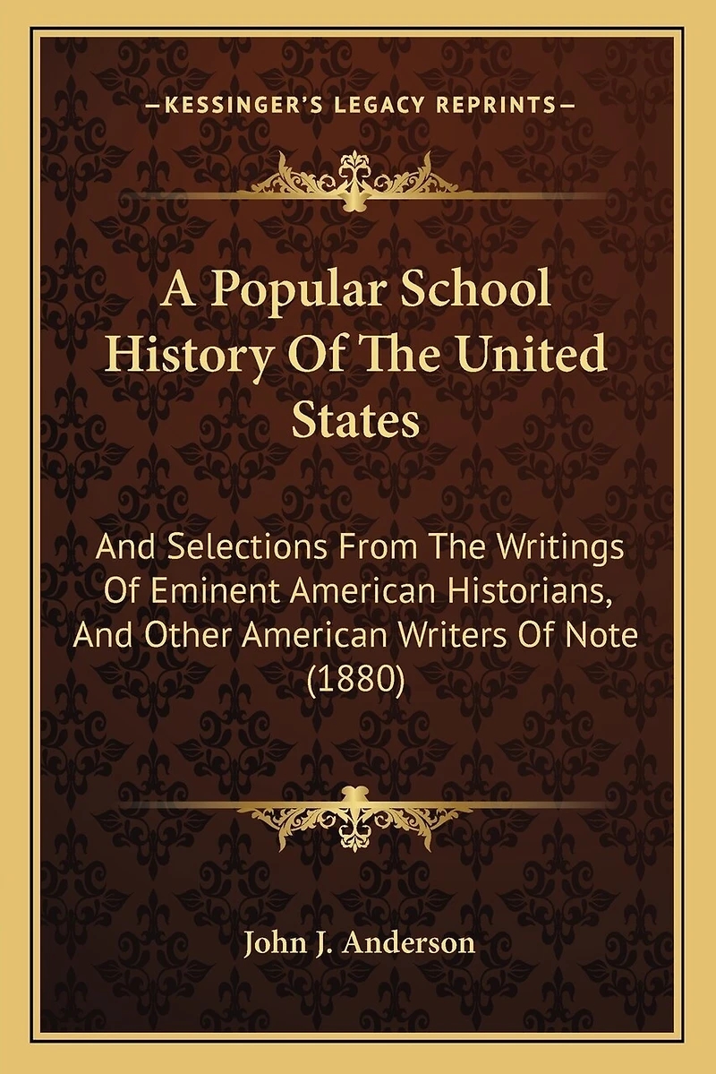 A Popular School History Of The United States: And Selections From The Writings Of Eminent American Historians, And Other American Writers Of Note (1880)