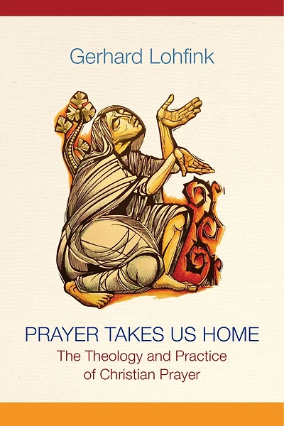 Prayer Takes Us Home: The Theology and Practice of Christian Prayer