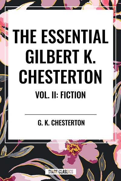 Essential Gilbert K. Chesterton Vol. II: Fiction