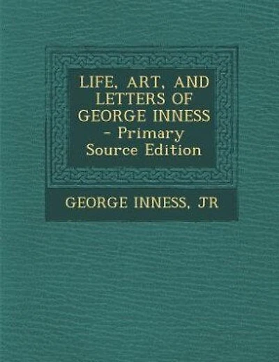 LIFE, ART, AND LETTERS OF GEORGE INNESS - Primary Source Edition