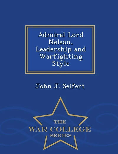 Admiral Lord Nelson, Leadership and Warfighting Style - War College Series
