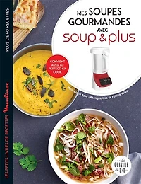 Mes soupes gourmandes avec Soup & plus : de 60 recettes: recettes
