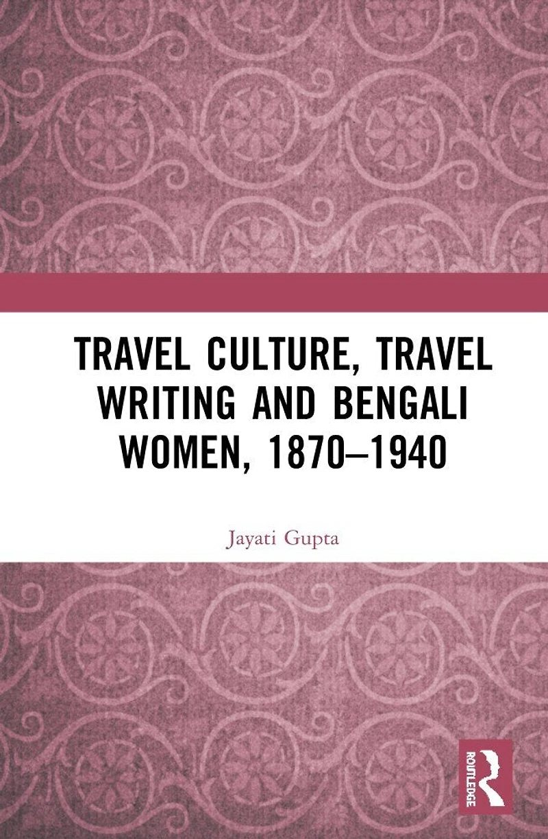 Travel Culture, Writing and Bengali Women, 1870-1940