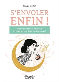 S'envoler enfin !: explorez votre authenticité, trouvez votre voie et réalisez-vous !
