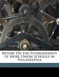 Report On The Establishment Of More Union Schools In Philadelphia