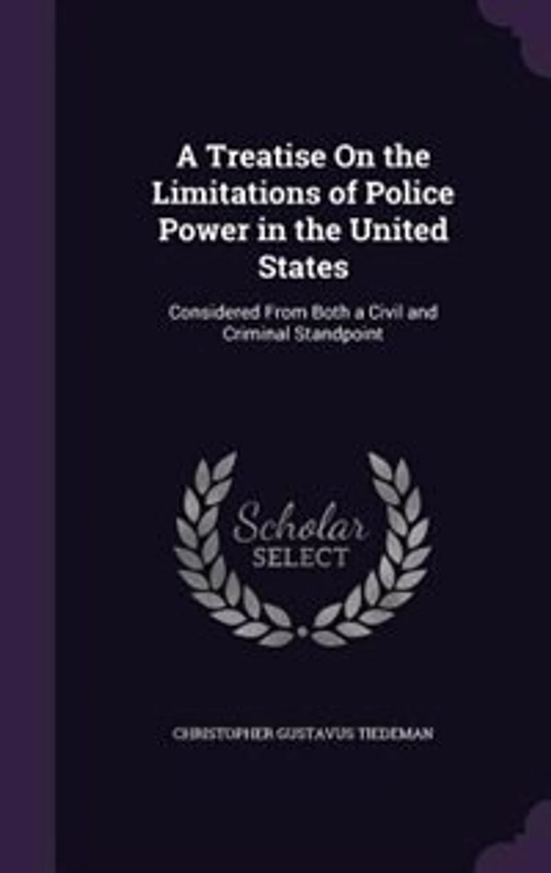 a Treatise On the Limitations of Police Power United States: Considered From Both Civil and Criminal Standpoint