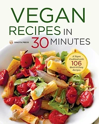 Vegan Recipes 30 Minutes: A Cookbook with 106 Quick & Easy