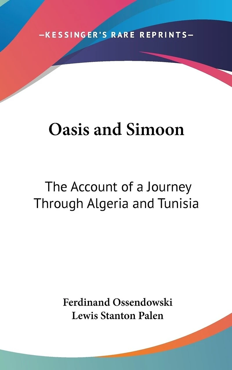 Oasis and Simoon: The Account of a Journey Through Algeria and Tunisia