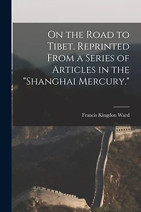 On the Road to Tibet. Reprinted From a Series of Articles in the "Shanghai Mercury."