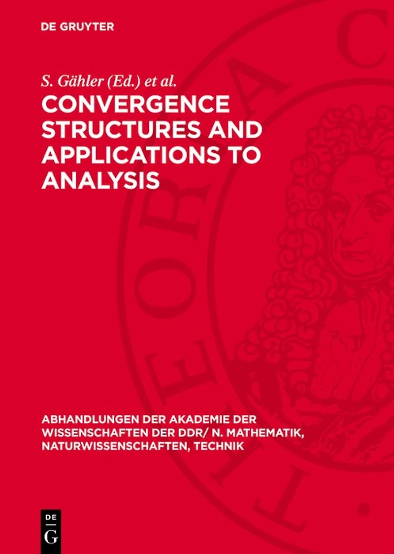 Convergence Structures and Applications to Analysis: Proceedings of the International Summer School held at Frankfurt/Oder, GDR from May 8 to 12, 1978