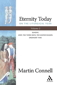 Eternity Today, Vol. 2: On the Liturgical Year: Sunday, Lent, The Three Days, The Easter Season, Ordinary Time