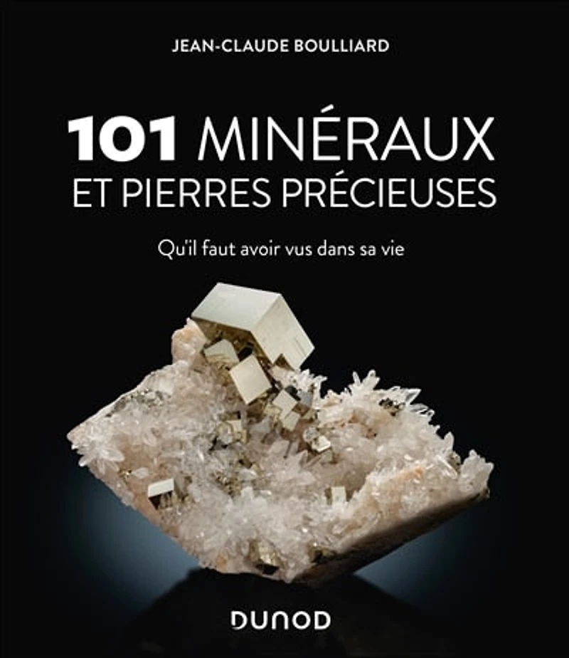 101 minéraux et pierres précieuses: Qu'il faut avoir vus dans sa vie