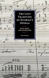 The Lost Tradition of Dvorak's Operas: Myth, Music, and Nationalism