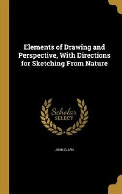 Elements of Drawing and Perspective: With Directions for Sketching From Nature (Classic Reprint)