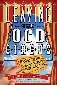 Leaving the OCD Circus: Your Big Ticket Out of Having to Control Every Little Thing (Anxiety, Depression, PTSD, For Readers Brain Lock)