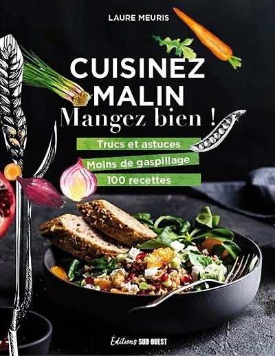 Cuisinez malin, mangez bien !: trucs et astuces, moins de gaspillage, 100 recettes