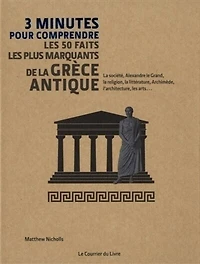 3 minutes pour comprendre les 50 faits les plus marquants de la Grèce antique: la société, Alexandre le Grand, la religion, la littérature, Archimède, l'architecture, les arts...