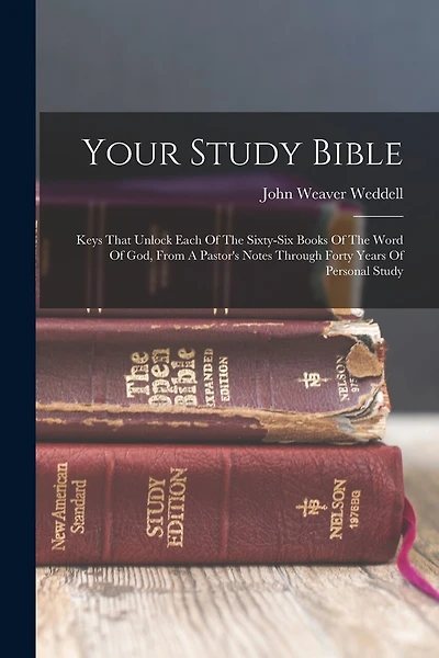 Your Study Bible: Keys That Unlock Each Of The Sixty-six Books Of The Word Of God, From A Pastor's Notes Through Forty Years Of Personal Study