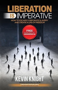 Liberation Is Imperative: How to Escape Corporate Slavery and Create a Life of Freedom