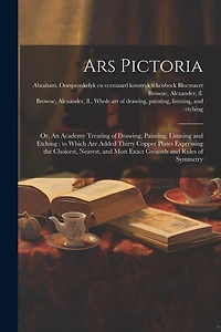 Ars Pictoria: Or, An Academy Treating of Drawing, Painting, Limning and Etching: to Which Are Added Thirty Copper Plates Expressing the Choicest, Nearest, and Most Exact Grounds and Rules of Symmetry