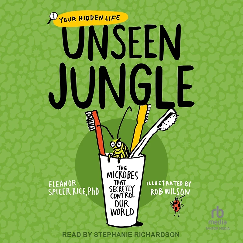 Unseen Jungle: The Microbes That Secretly Control Our World