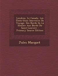 Londres, le Canada, les Etats-Unis, Souvenirs de Voyage: Des Bords la Somme aux du Saint-Laurent (Classic Reprint)