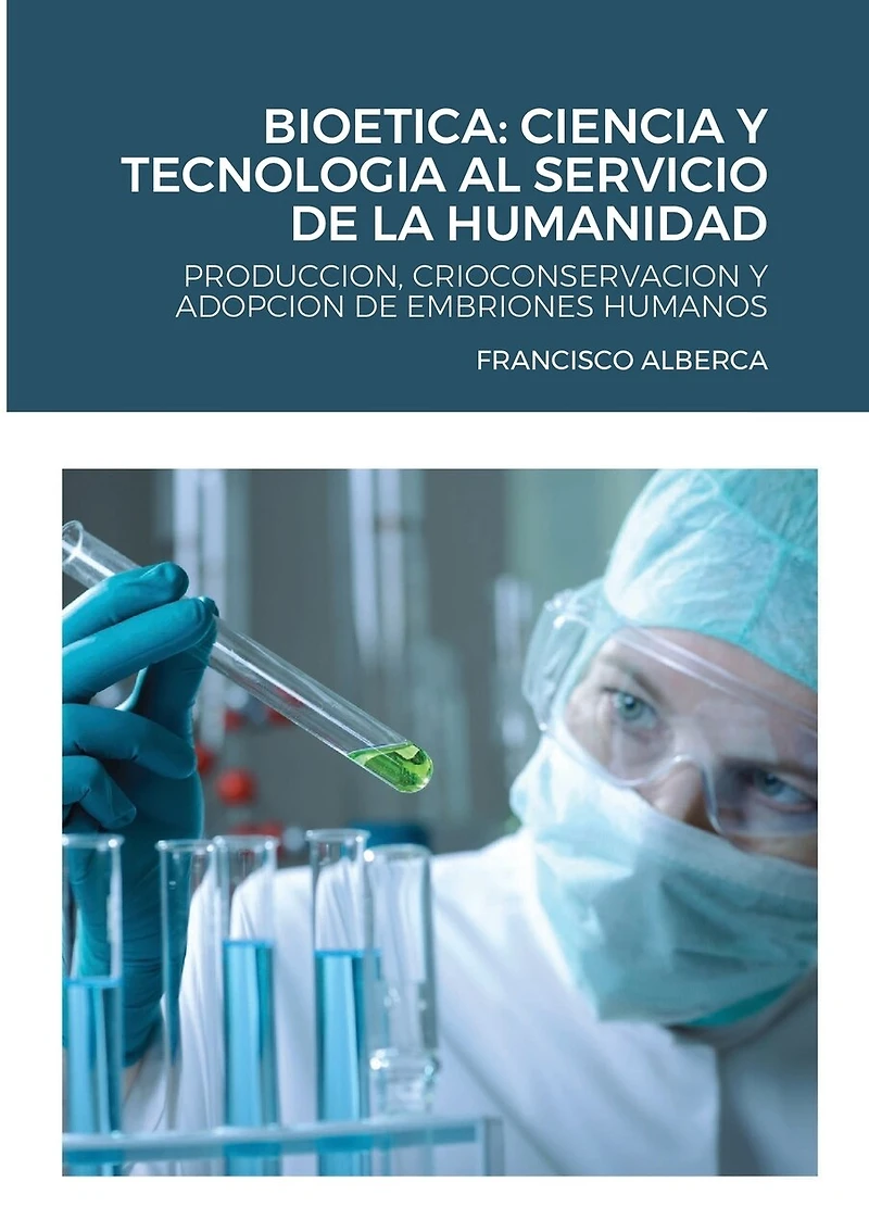 Bioetica: Ciencia Y Tecnologia Al Servicio de la Humanidad: Produccion, Crioconservacion Y Adopcion de Embriones Humanos