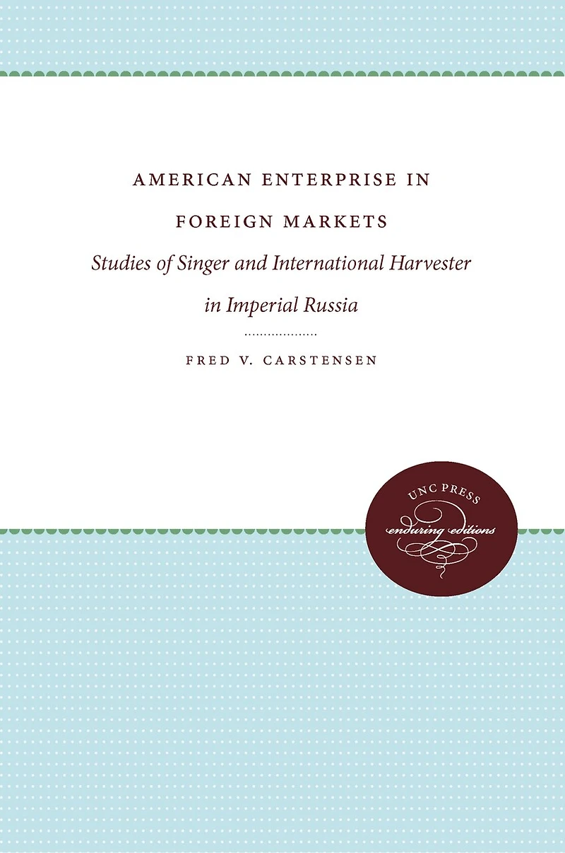 American Enterprise Foreign Markets: Studies of Singer and International Harvester Imperial Russia