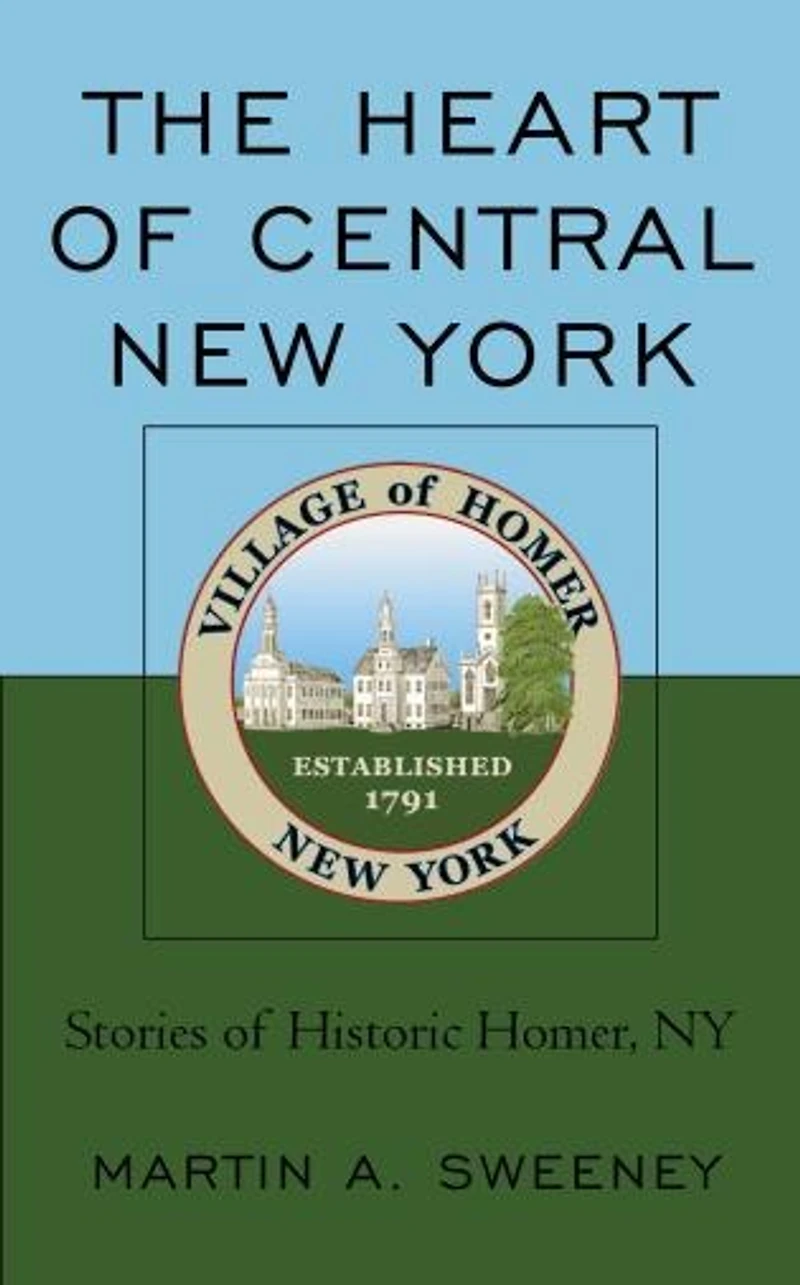 The Heart of Central New York: Stories Historic Homer, NY