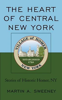 The Heart of Central New York: Stories Historic Homer, NY