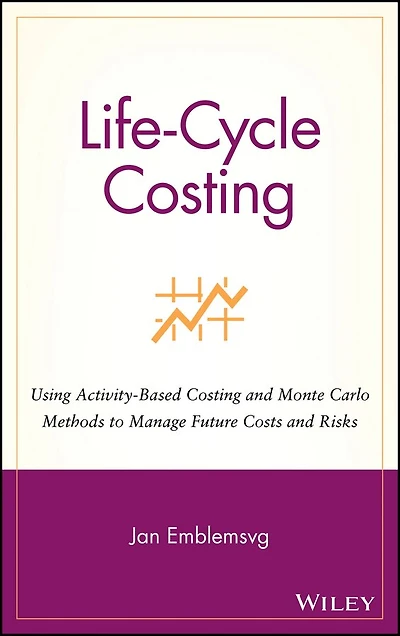 Life-Cycle Costing: Using Activity-Based Costing and Monte Carlo Methods to Manage Future Costs and Risks