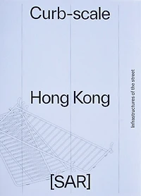 Curb-Scale Hong Kong: Infrastructures of the Street
