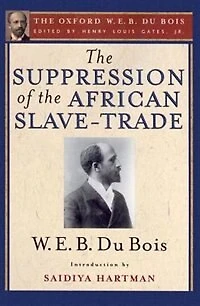the Suppression of African Slave-Trade to United States America (The Oxford W. E. B. Du Bois)