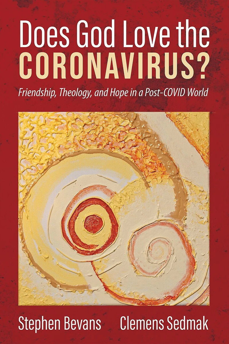 Does God Love the Coronavirus?: Friendship, Theology, and Hope a Post-Covid World