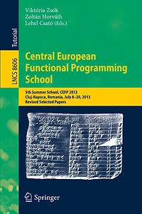 Central European Functional Programming School: 5th Summer School, CEFP 2013, Cluj-Napoca, Romania, July 8-20, Revised Selected Papers
