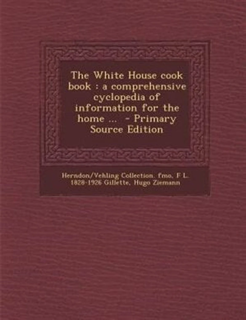 The White House cook book: a comprehensive cyclopedia of information for the home ... - Primary Source Edition