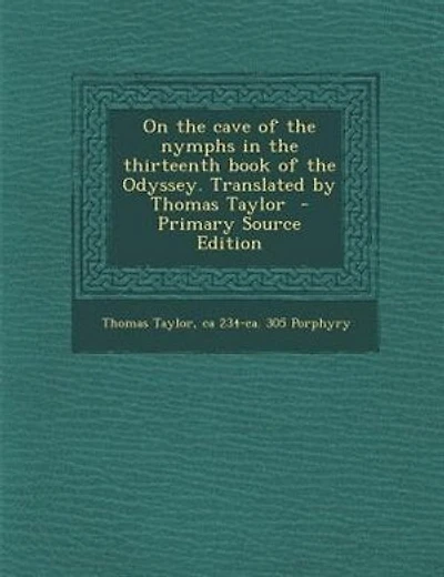 On the cave of the nymphs in the thirteenth book of the Odyssey. Translated by Thomas Taylor - Primary Source Edition