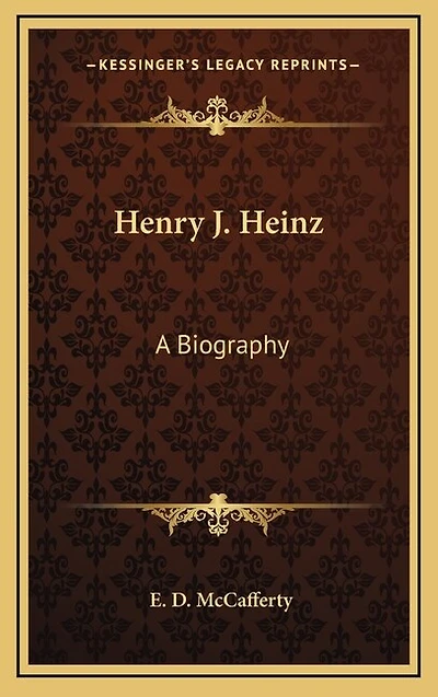 Henry J. Heinz: A Biography