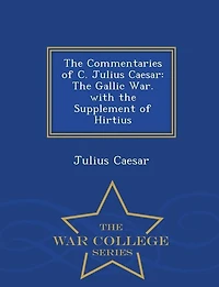 the Commentaries of C. Julius Caesar: Gallic War, With Supplement Hirtius (Classic Reprint)