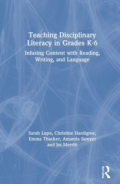 Teaching Disciplinary Literacy Grades K-6: Infusing Content With Reading, Writing, And Language