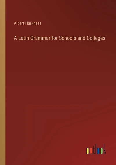 A Latin Grammar for Schools and Colleges