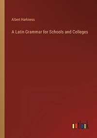 A Latin Grammar for Schools and Colleges
