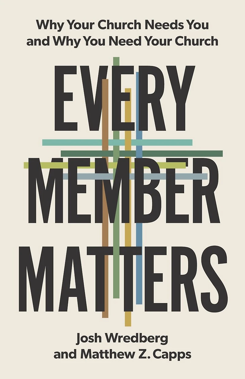 Every Member Matters: Why Your Church Needs You and Need