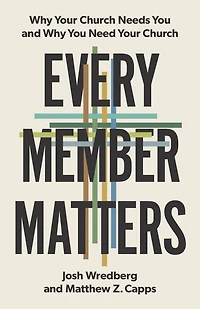 Every Member Matters: Why Your Church Needs You and Need