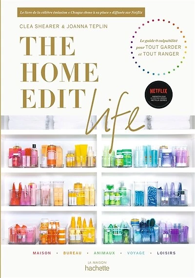 The Home Edit Life: Le guide anti-culpabilité pour posséder tout ce que vous voulez et tout organiser