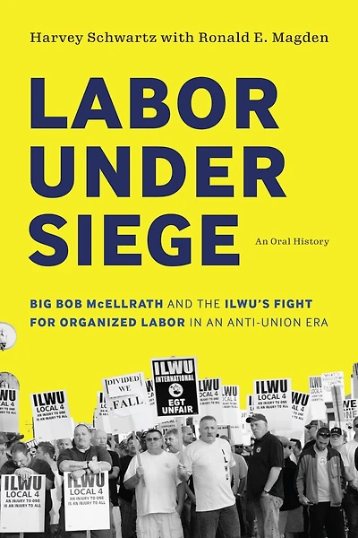 Labor under Siege: Big Bob McEllrath and the ILWU?s Fight for Organized an Anti-Union Era